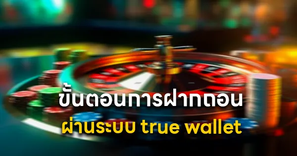 ขั้นตอนวิธีการฝากและถอนเงินผ่าน true wallet