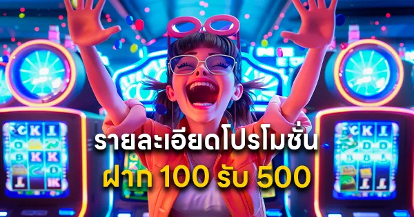 รายละอียดโปรโมชั่น ฝาก 100 รับ 500 บาท