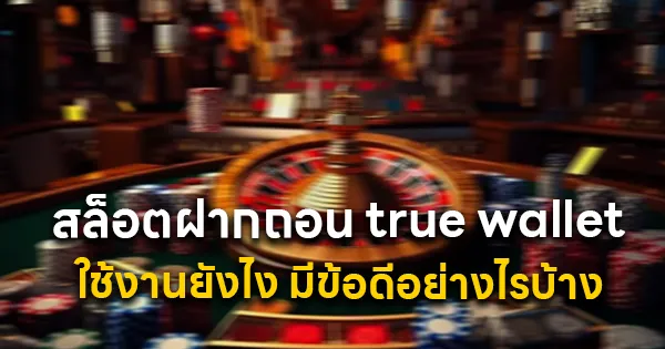 สล็อตฝากถอน true wallet ใช้งานยังไง